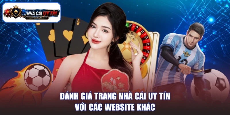 Đánh giá trang nhà cái uy tín với các website khác